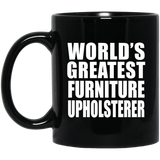 World's Greatest Furniture Upholsterer - 11 Oz Coffee Mug Black