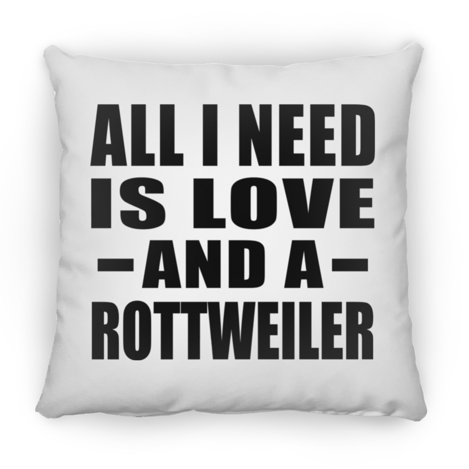 All I Need Is Love And A Rottweiler - Throw Pillow