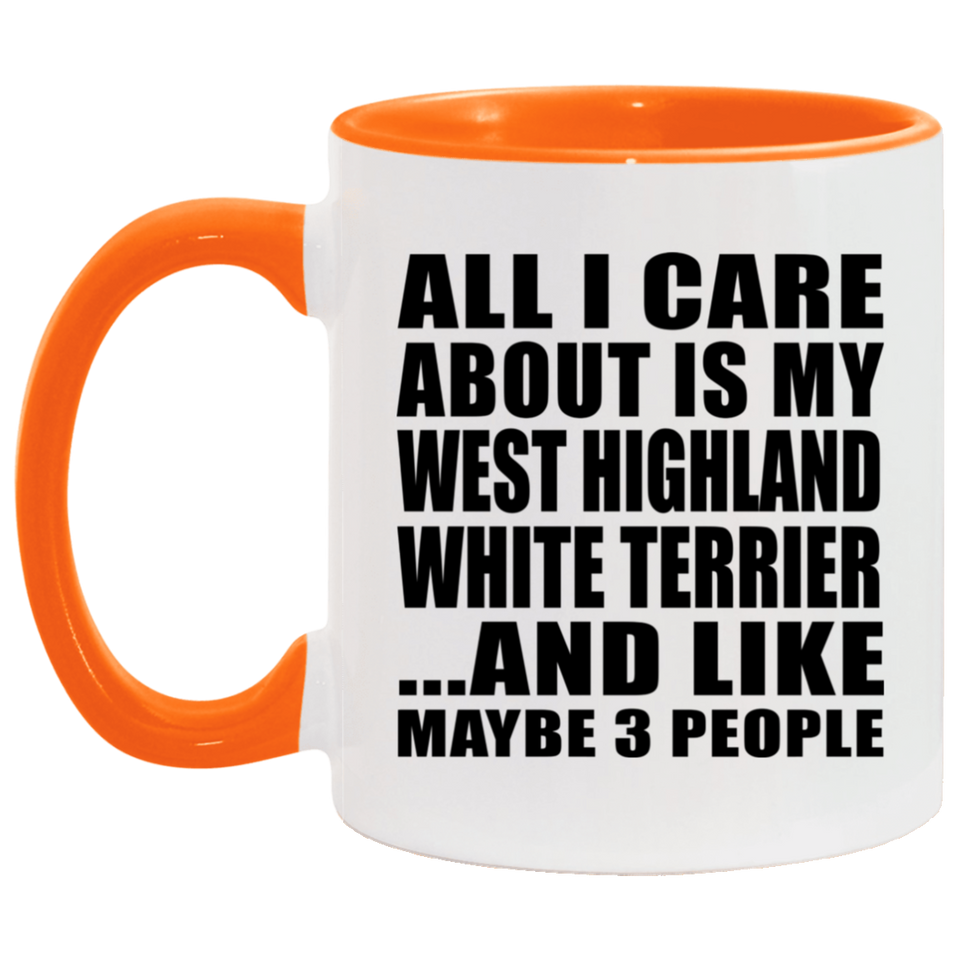 All I Care About Is My West Highland White Terrier - 11oz Accent Mug Orange