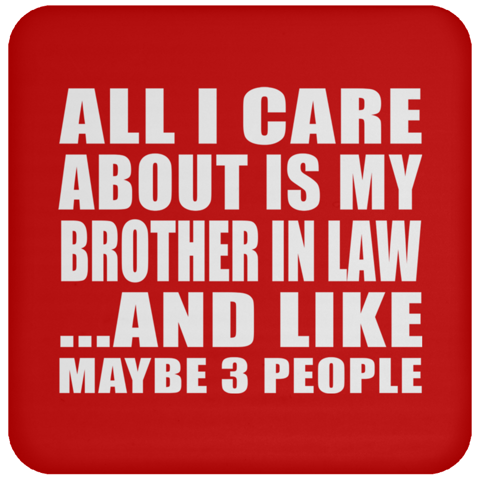 All I Care About Is My Brother In Law - Drink Coaster