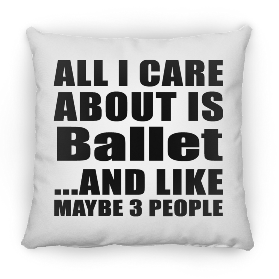 All I Care About Is Ballet - Throw Pillow