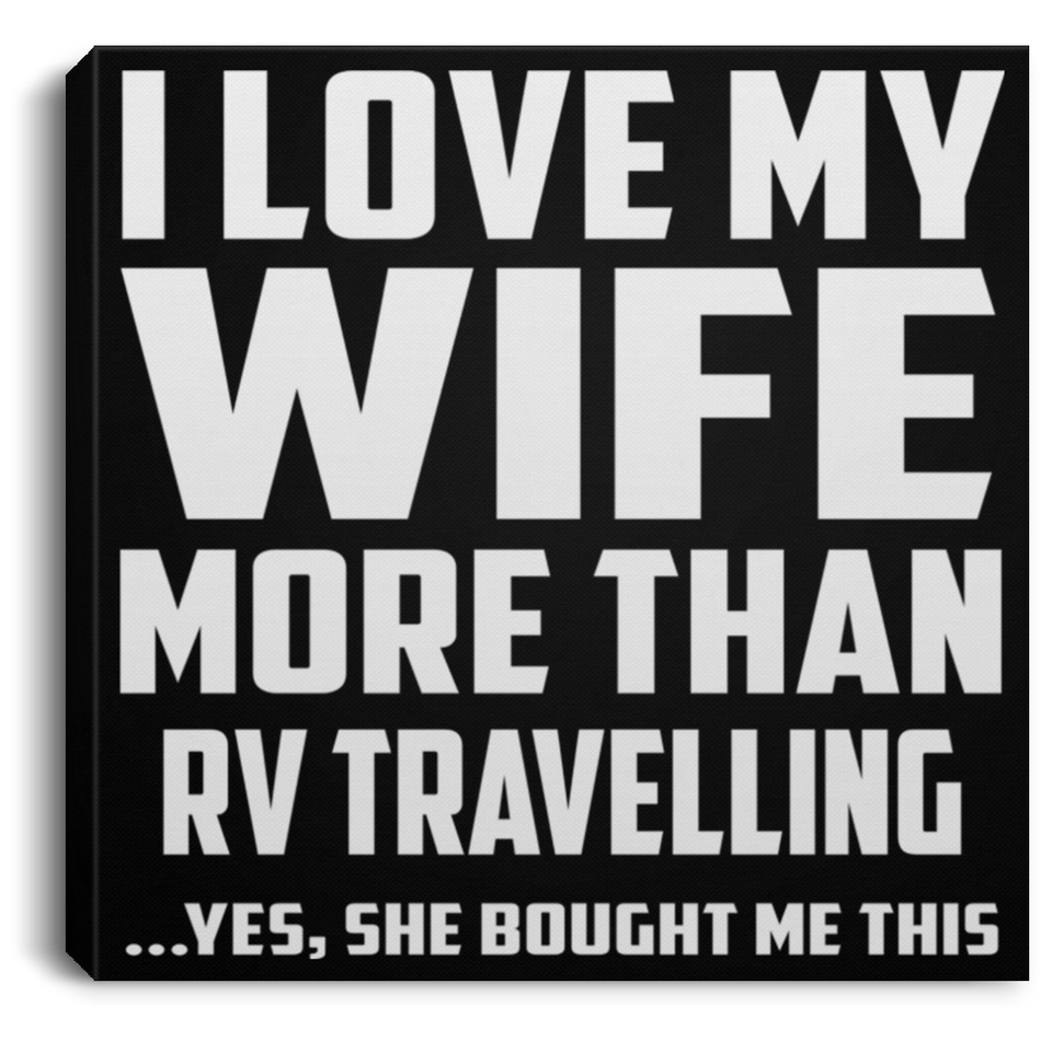 I Love My Wife More Than RV Travelling - Canvas Square