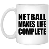 Netball Makes Life Complete - 11oz Coffee Mug