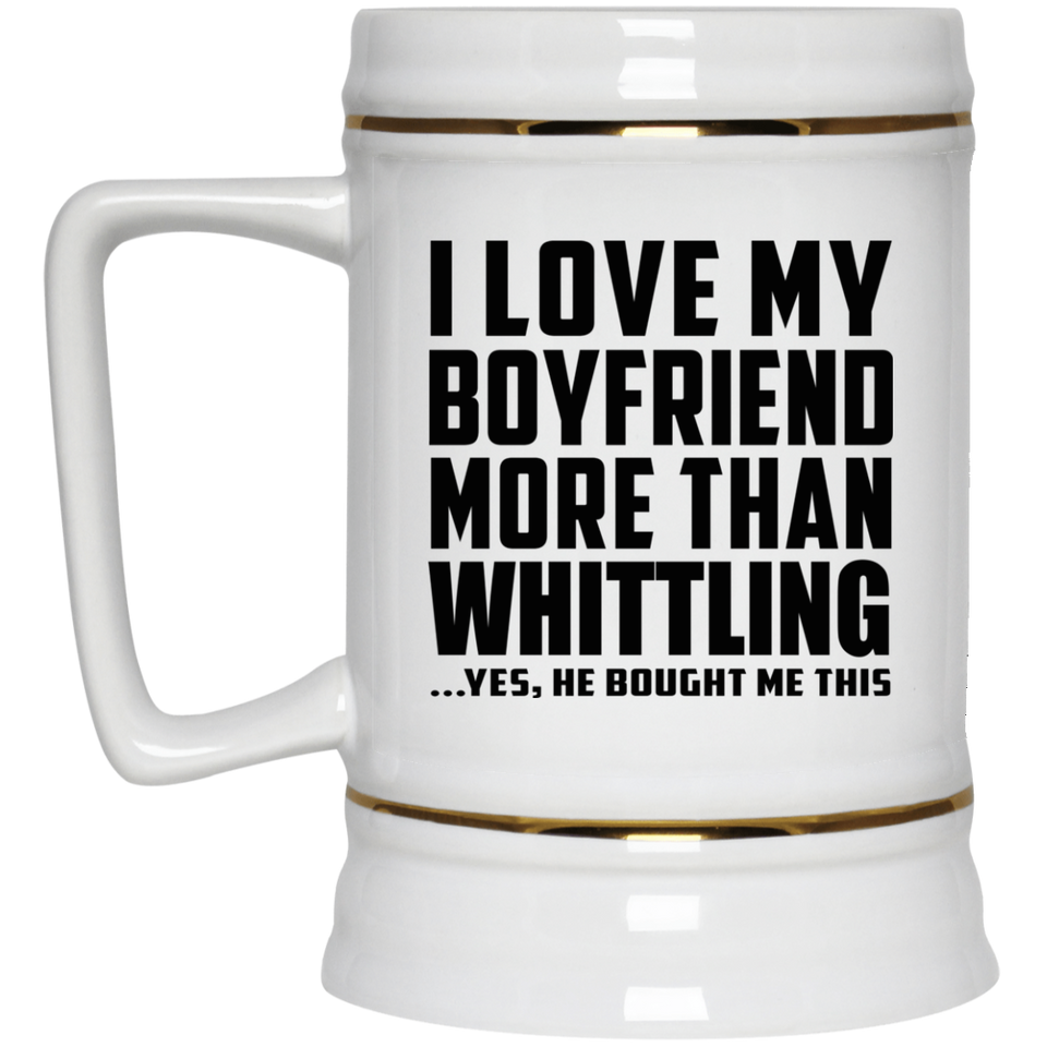 I Love My Boyfriend More Than Whittling - Beer Stein