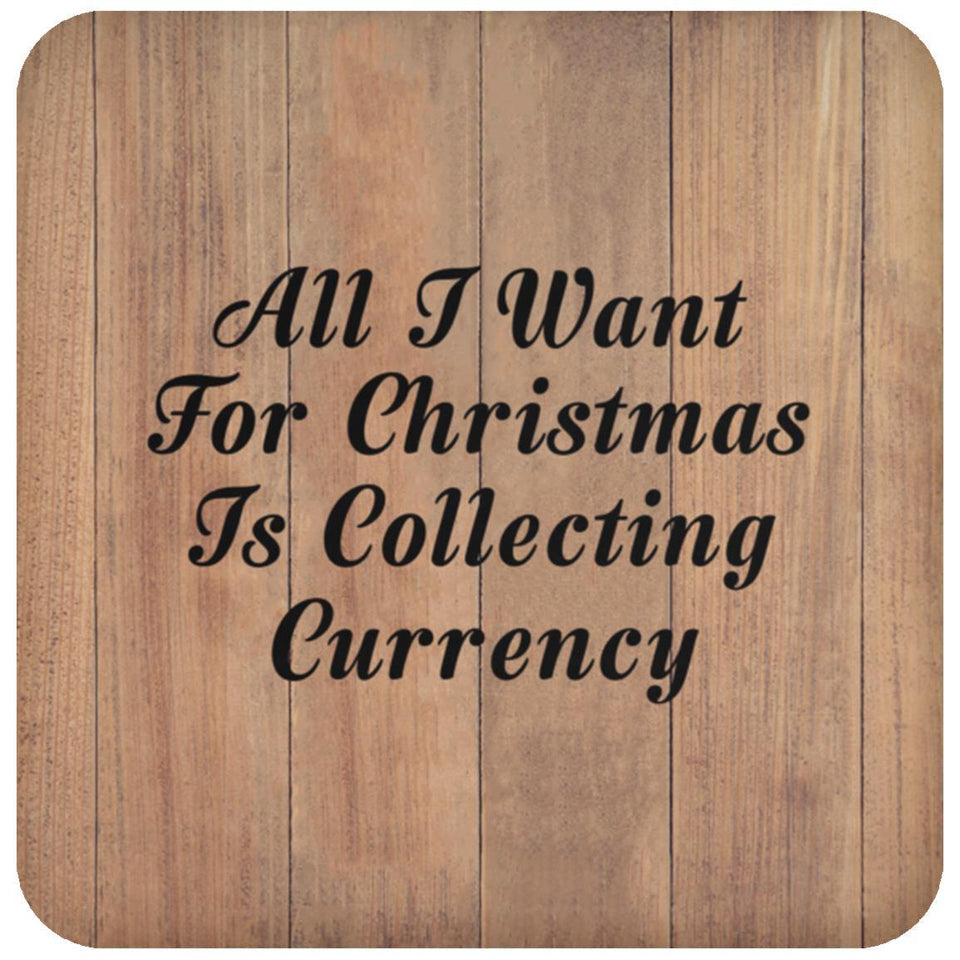 All I Want For Christmas Is Collecting Currency - Drink Coaster C