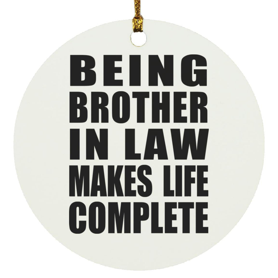 Being Brother In Law Makes Life Complete - Circle Ornament