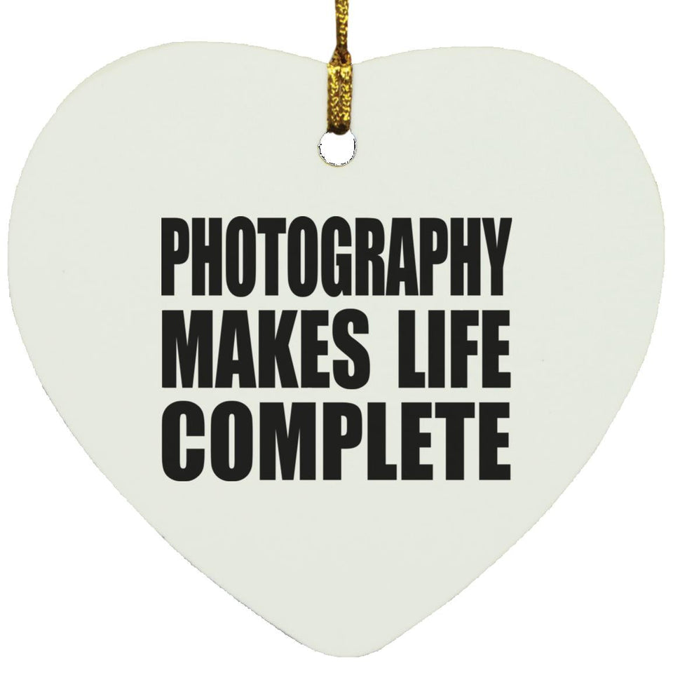 Photography Makes Life Complete - Heart Ornament