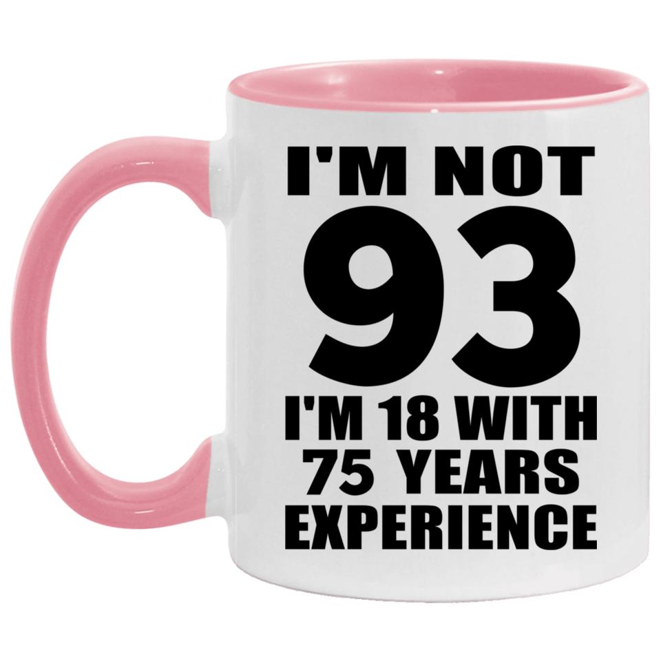 93rd Birthday I'm Not 93 I'm 18 With 75 Years Experience - 11oz Accent Mug Pink