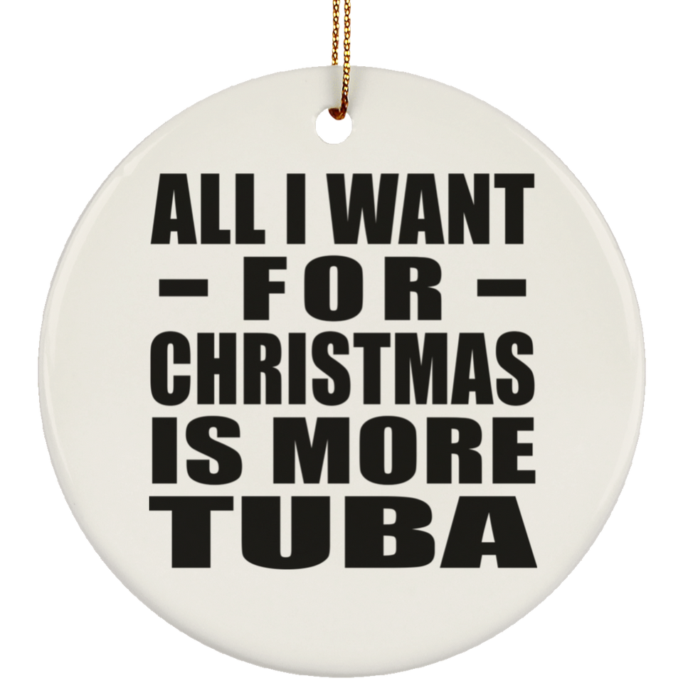 All I Want For Christmas Is More Tuba - Circle Ornament