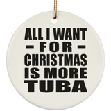 All I Want For Christmas Is More Tuba - Circle Ornament