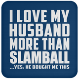 I Love My Husband More Than Slamball - Drink Coaster