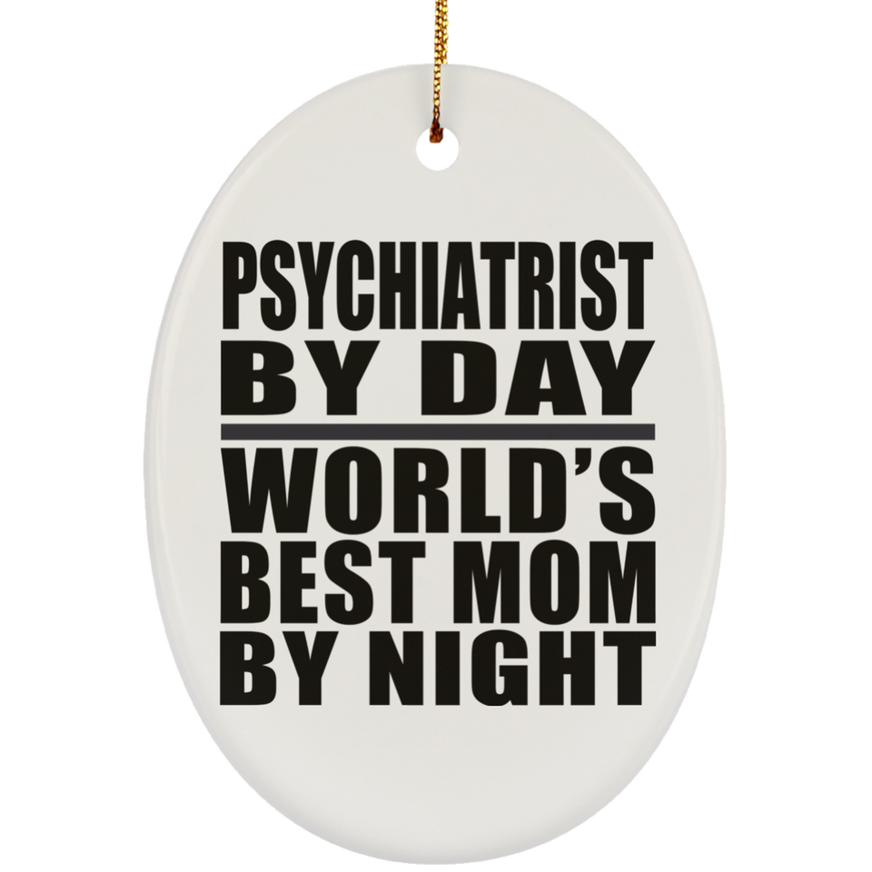 Psychiatrist By Day World's Best Mom By Night - Oval Ornament