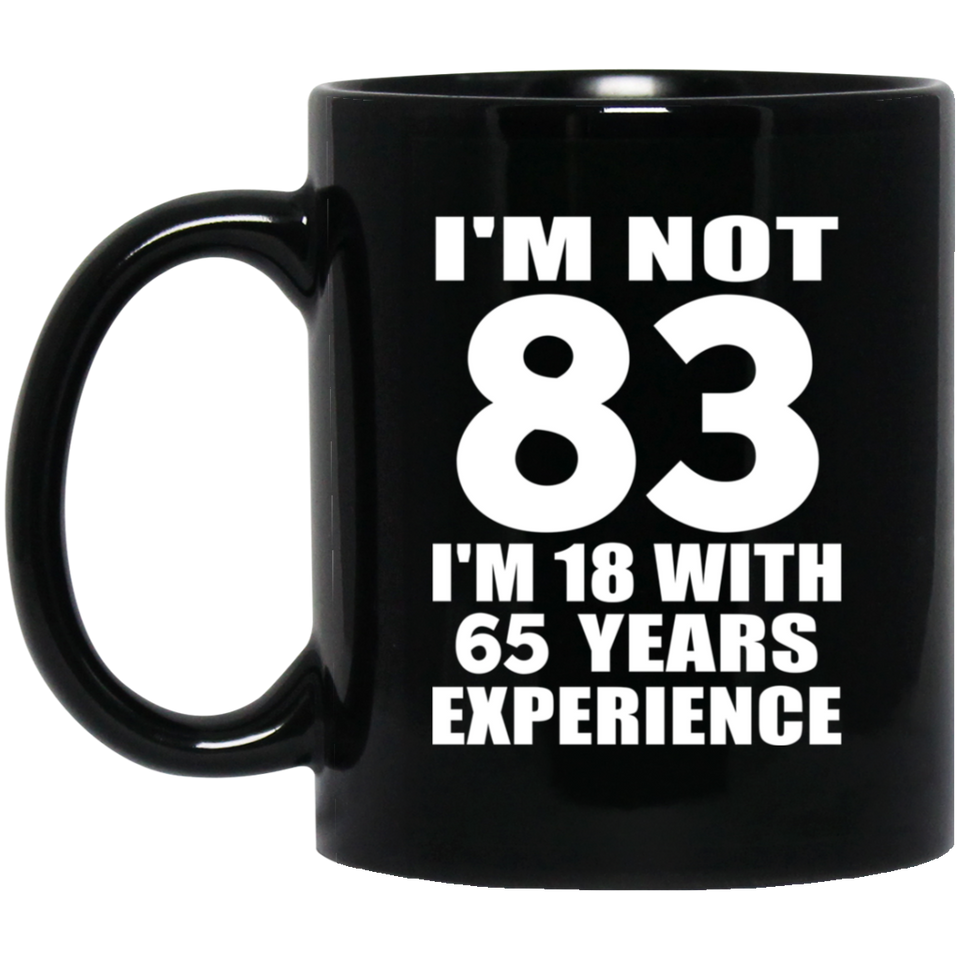 83rd Birthday I'm Not 83 I'm 18 With 65 Years Experience - 11oz Coffee Mug Black