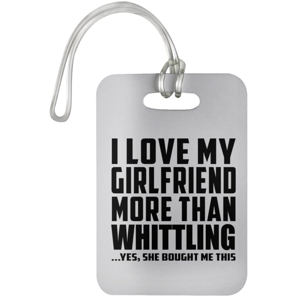 I Love My Girlfriend More Than Whittling - Luggage Bag Tag