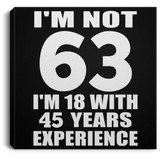 63rd Birthday I'm Not 63 I'm 18 With 45 Years Experience - Canvas Square