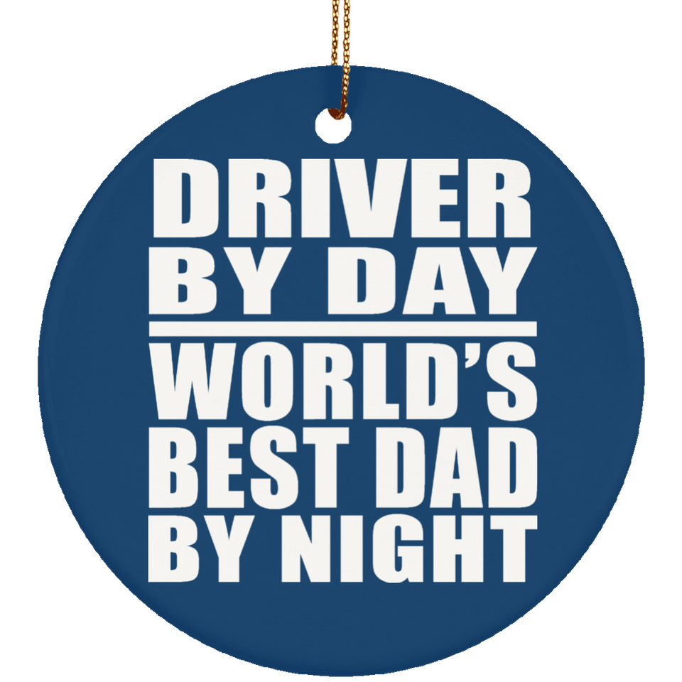 Driver By Day World's Best Dad By Night - Circle Ornament