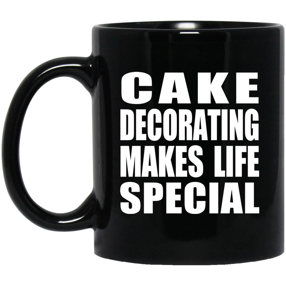 Cake Decorating Makes Life Special - 11oz Coffee Mug Black