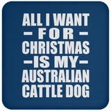 All I Want For Christmas Is My Australian Cattle Dog - Coaster