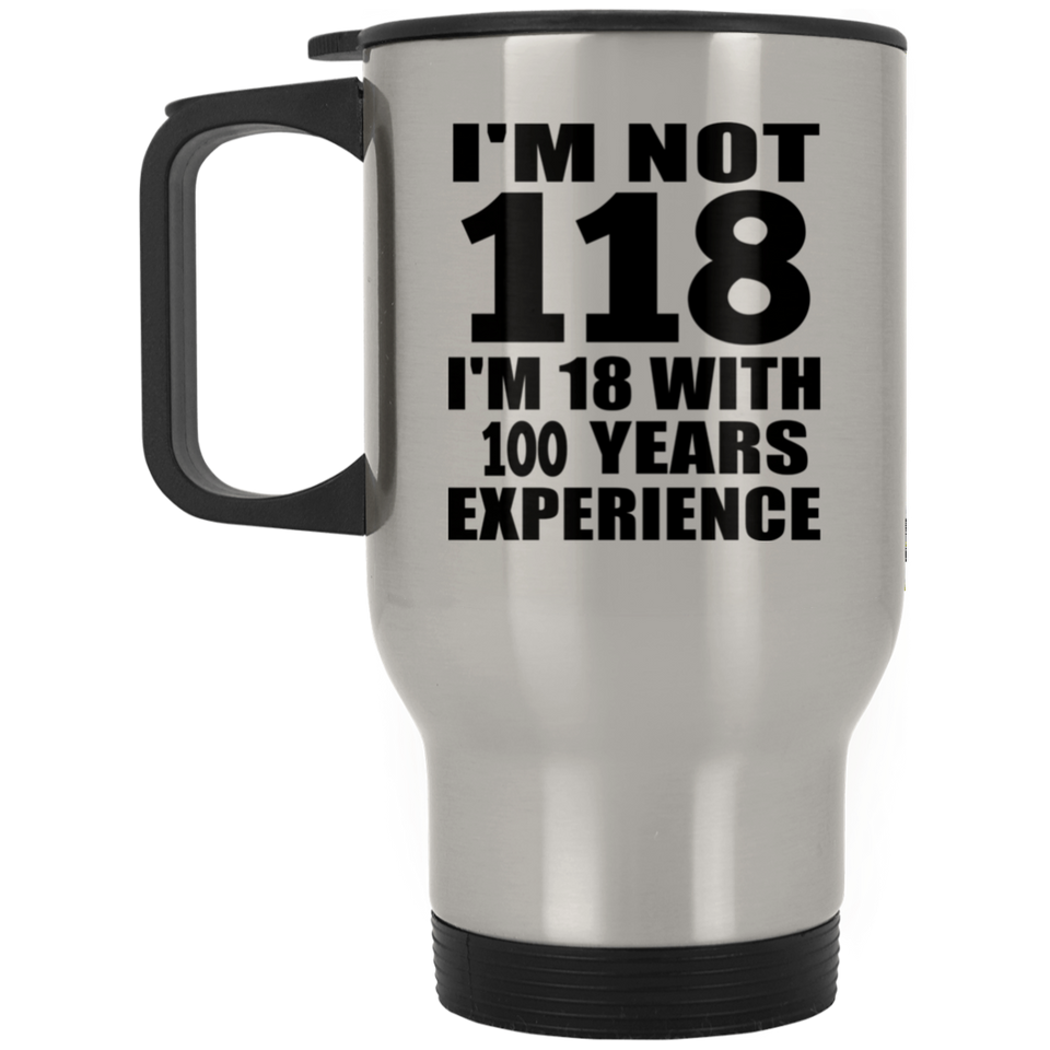 1st Birthday I'm Not 118 I'm 18 With 100 Years Experience - Silver Travel Mug