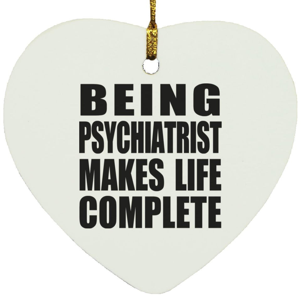 Being Psychiatrist Makes Life Complete - Heart Ornament