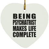 Being Psychiatrist Makes Life Complete - Heart Ornament