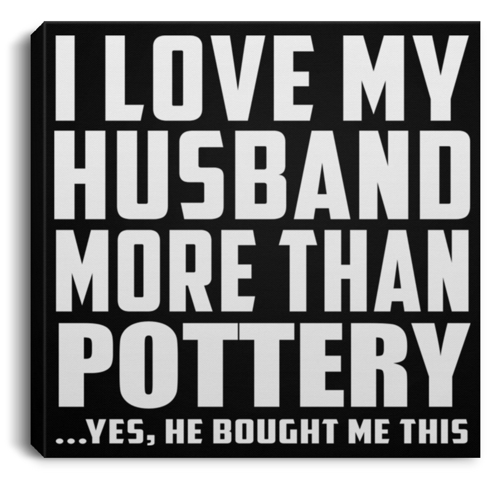 I Love My Husband More Than Pottery - Canvas Square