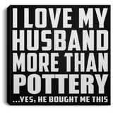 I Love My Husband More Than Pottery - Canvas Square