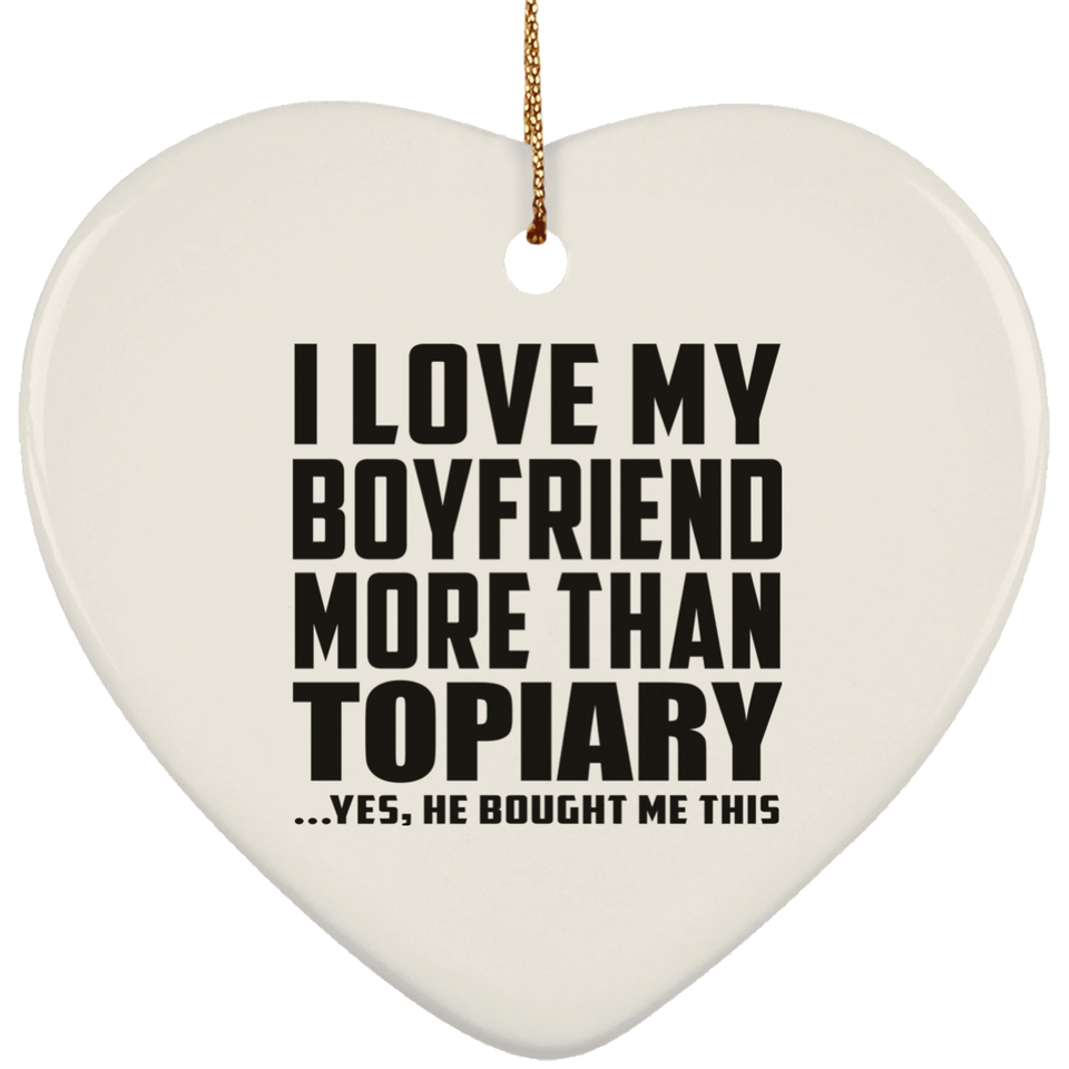 I Love My Boyfriend More Than Topiary - Heart Ornament
