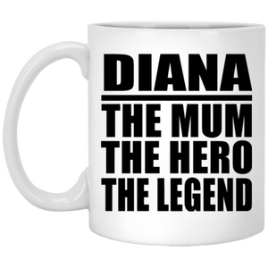 Diana The Mum The Hero The Legend - 11 Oz Coffee Mug