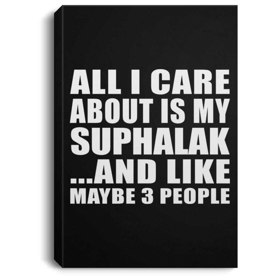 All I Care About Is My Suphalak - Canvas Portrait