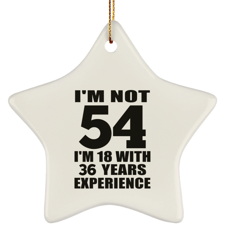 54th Birthday I'm Not 54 I'm 18 With 36 Years Experience - Star Ornament