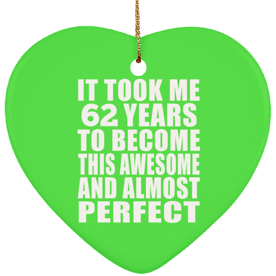 62nd Birthday Took 62 Years To Become Awesome & Perfect - Heart Ornament