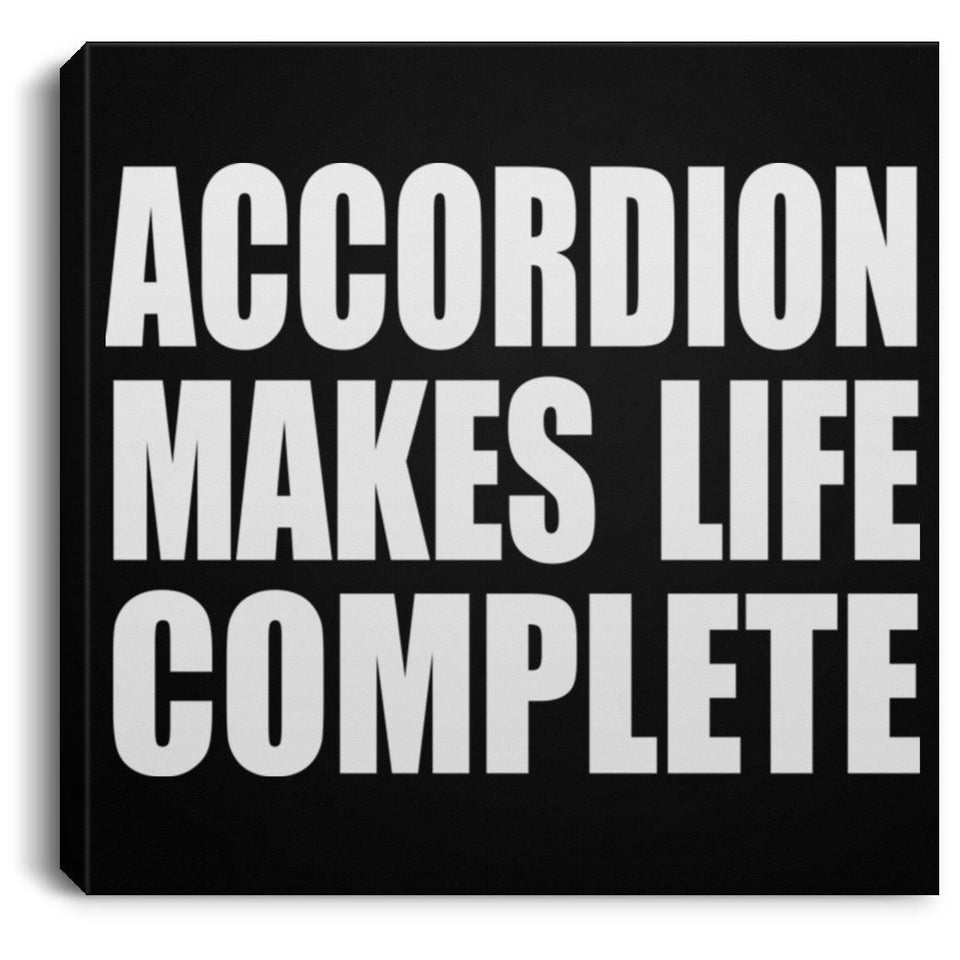 Accordion Makes Life Complete - Canvas Square