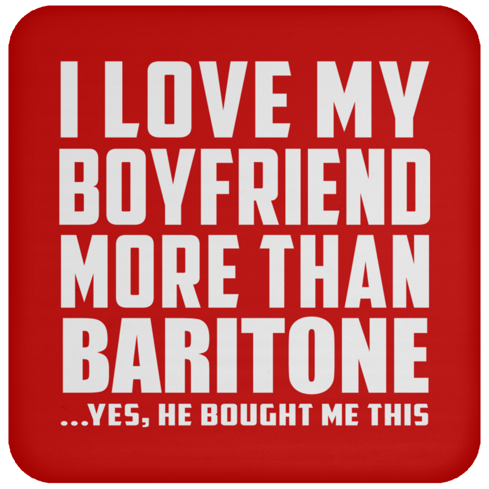 I Love My Boyfriend More Than Baritone - Drink Coaster