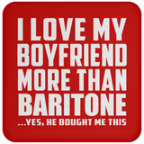 I Love My Boyfriend More Than Baritone - Drink Coaster