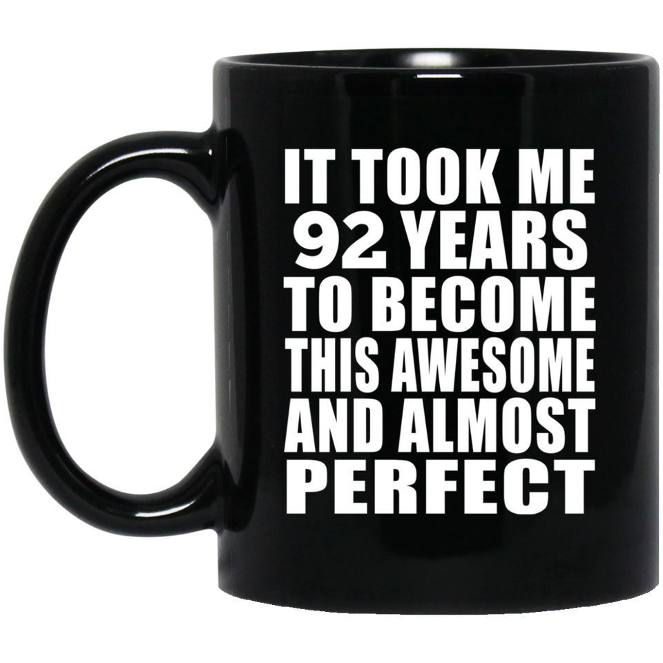 92nd Birthday Took 92 Years To Become Awesome & Perfect - 11 Oz Coffee Mug Black