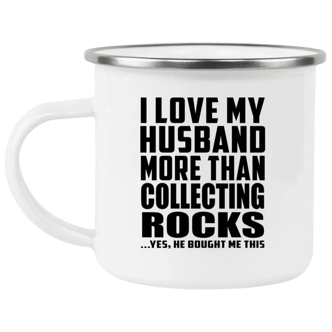 I Love My Husband More Than Collecting Rocks - 12oz Camping Mug