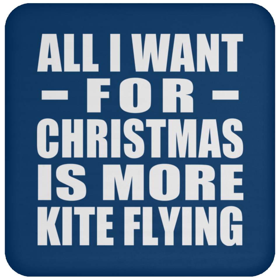 All I Want For Christmas Is More Kite Flying - Coaster