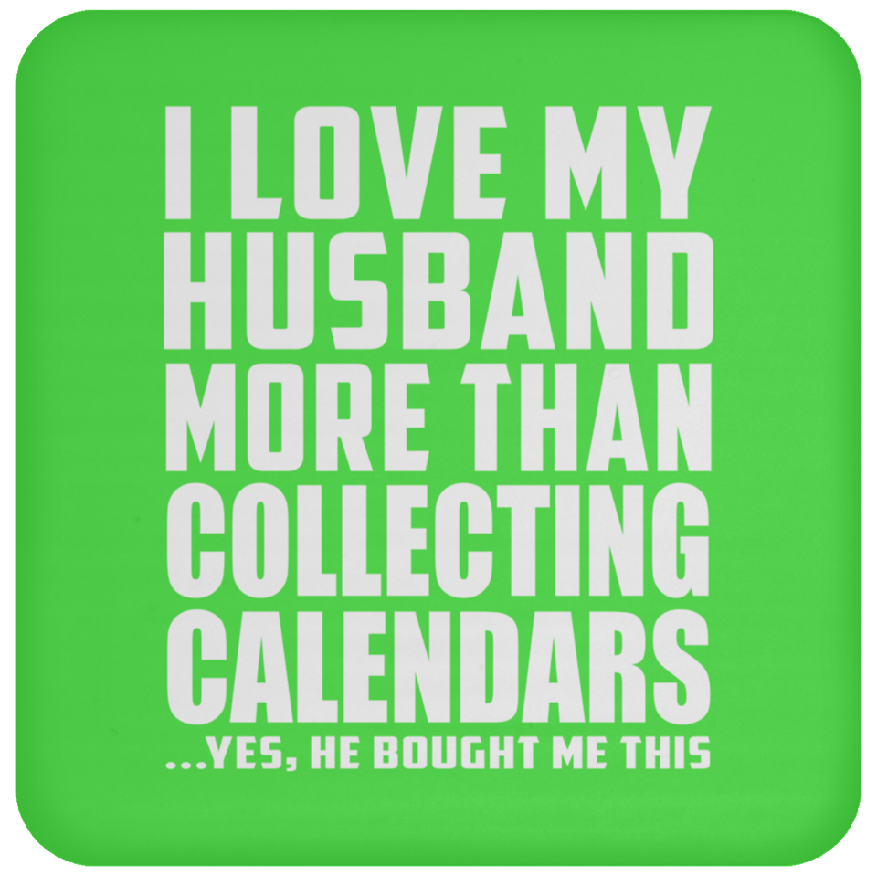 I Love My Husband More Than Collecting Calendars - Drink Coaster
