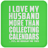I Love My Husband More Than Collecting Calendars - Drink Coaster