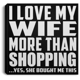 I Love My Wife More Than Shopping - Canvas Square