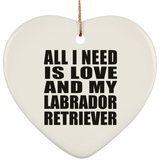 All I Need Is Love And My Labrador Retriever - Heart Ornament