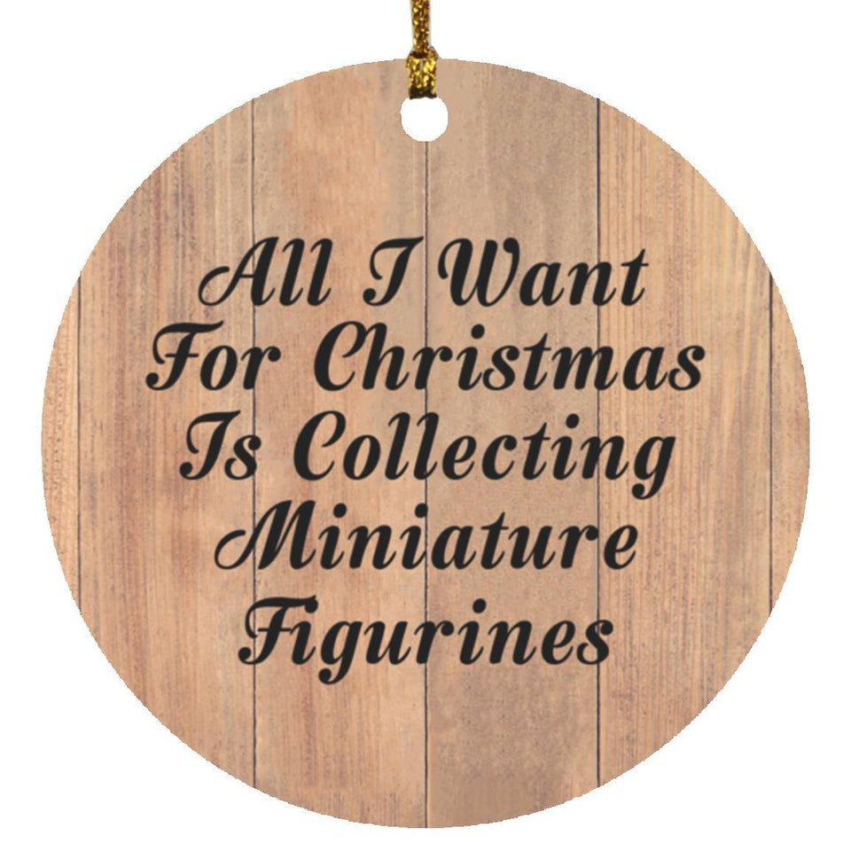 All I Want For Christmas Is Collecting Miniature Figurines - Circle Ornament C