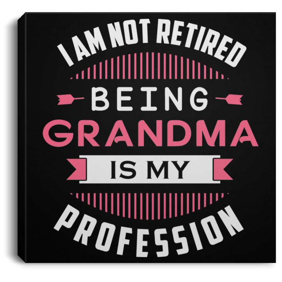 I Am Not Retired, Being Grandma Is My Profession - Canvas Square