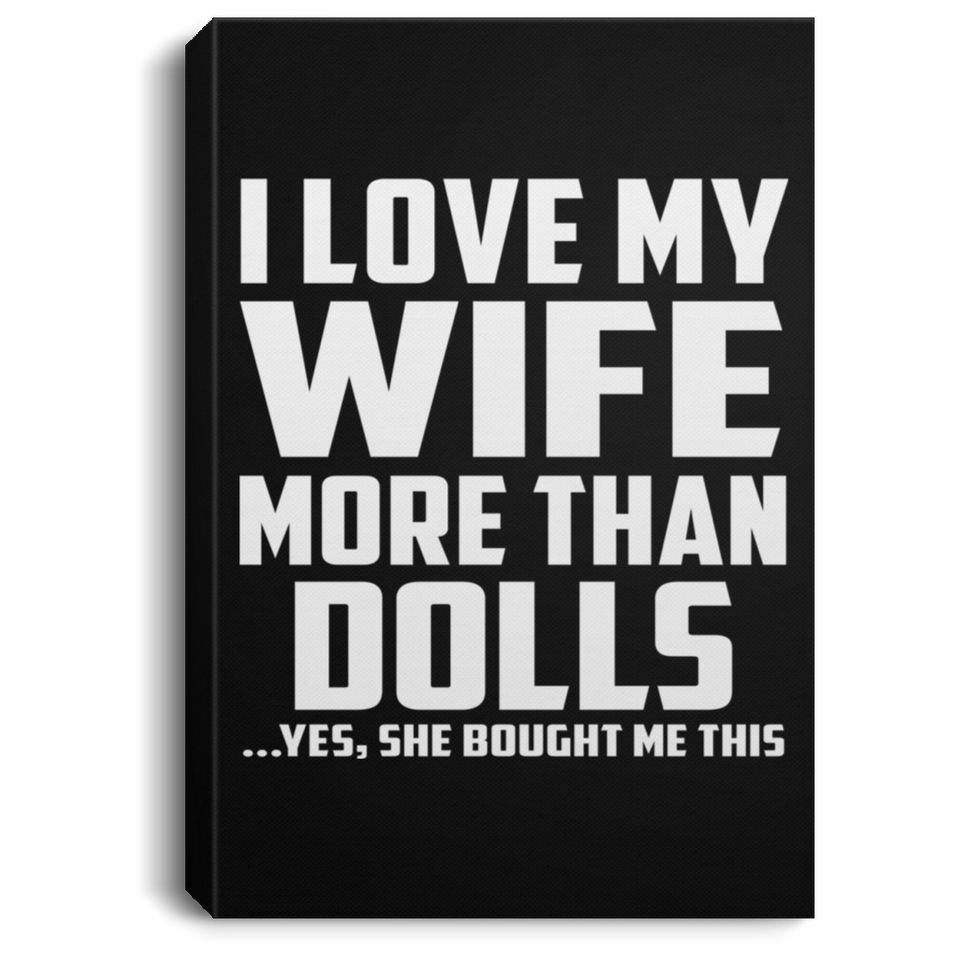 I Love My Wife More Than Dolls - Canvas Portrait