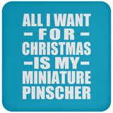 All I Want For Christmas Is My Miniature Pinscher - Coaster