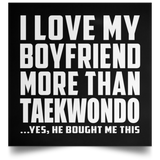 I Love My Boyfriend More Than Taekwondo - Poster Square