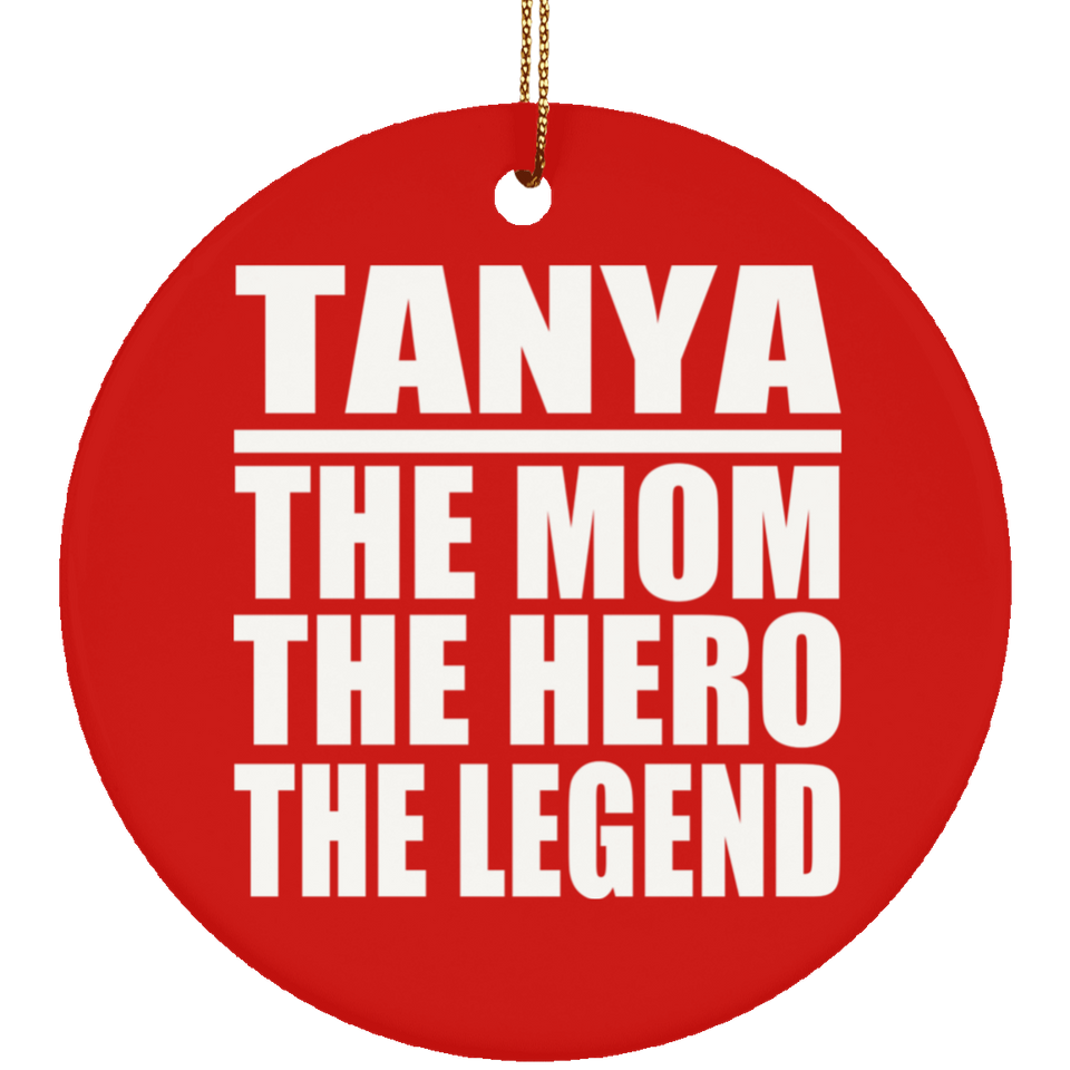 Tanya The Mom The Hero The Legend - Circle Ornament