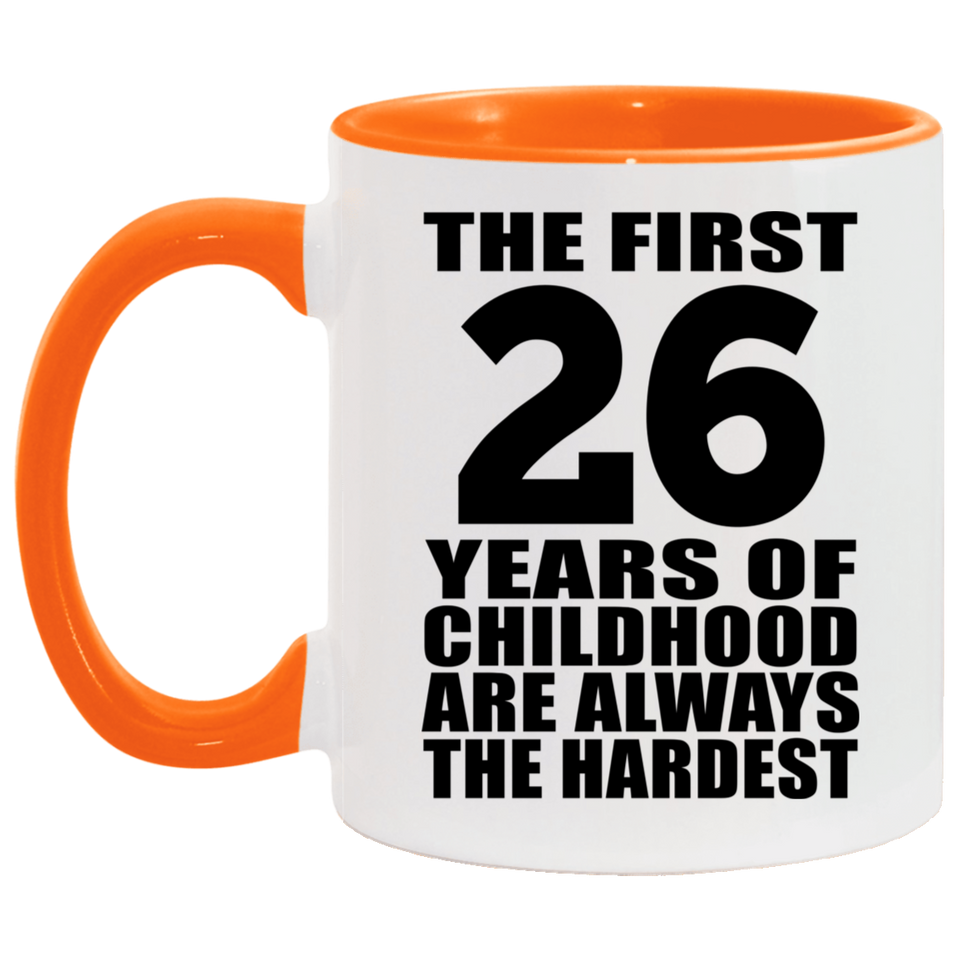 26th Birthday First 26 Years of Childhood Are The Hardest - 11oz Accent Mug Orange