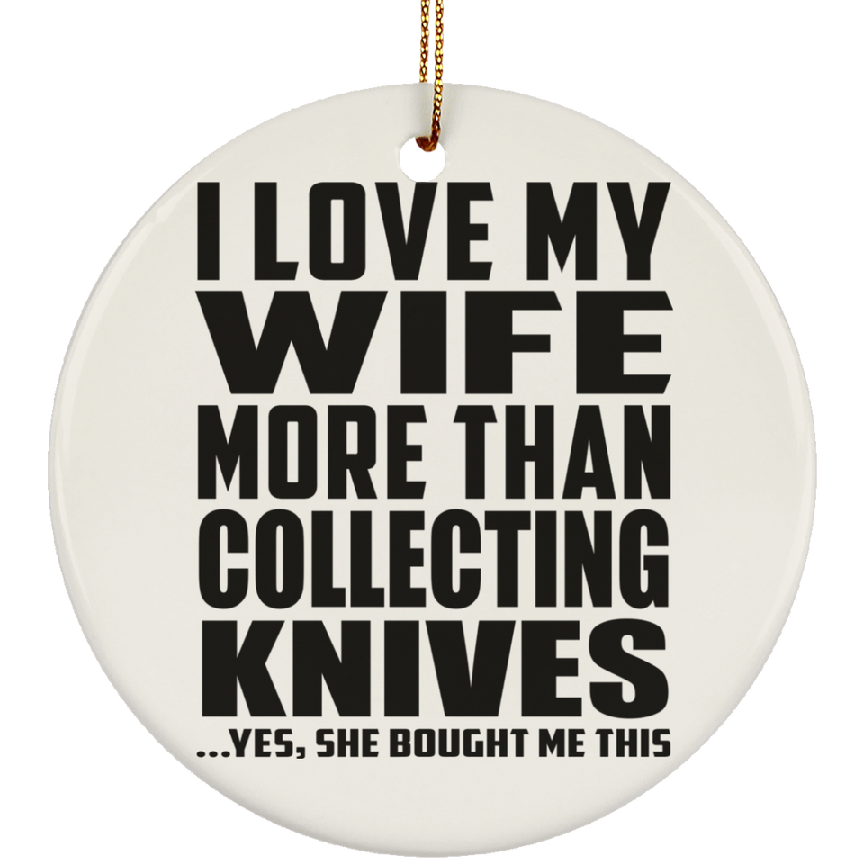 I Love My Wife More Than Collecting Knives - Circle Ornament